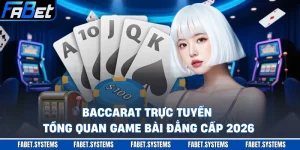 Baccarat Trực Tuyến - Tổng Quan Game Bài Đẳng Cấp 2026