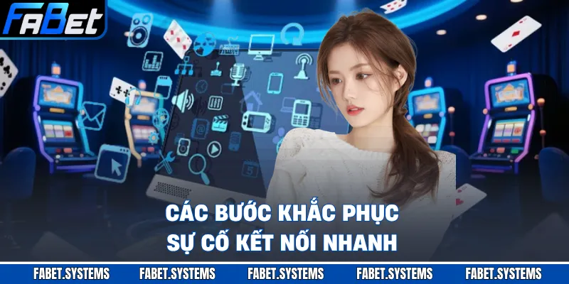 Các bước khắc phục sự cố kết nối nhanh