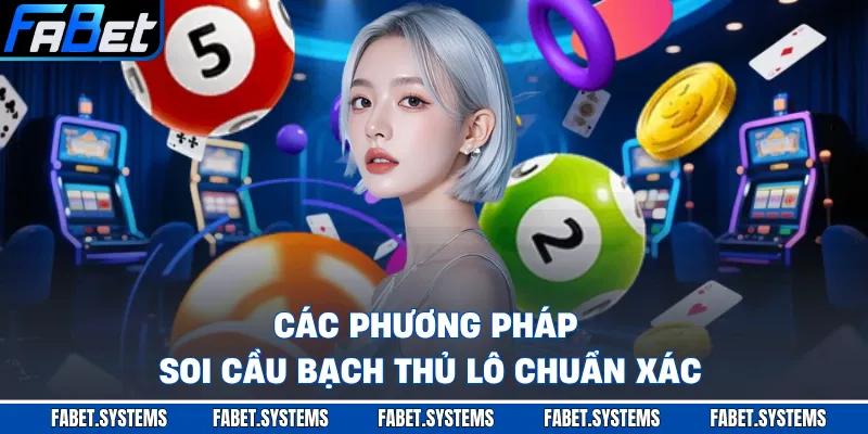 Các phương pháp soi cầu bạch thủ lô chuẩn xác