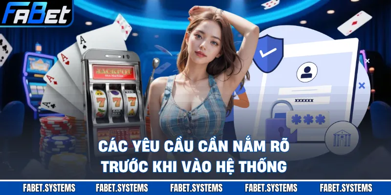 Các yêu cầu cần nắm rõ trước khi vào hệ thống