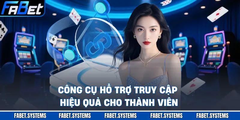 Công cụ hỗ trợ truy cập hiệu quả cho thành viên