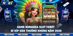Game Bonanza Slot FABET - Bí Kíp Săn Thưởng Khủng Năm 2026