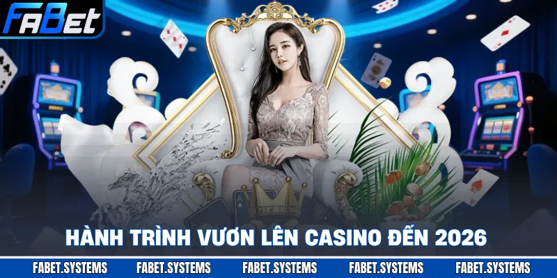 Hành trình vươn lên casino đến 2026