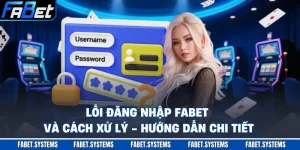 Lỗi Đăng Nhập FABET Và Cách Xử Lý - Hướng Dẫn Chi Tiết