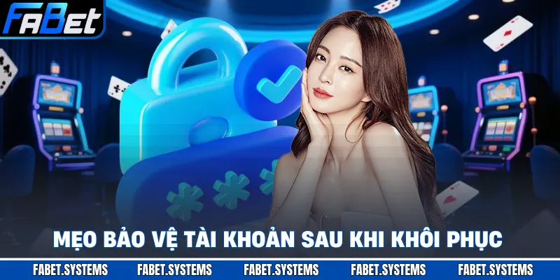 Mẹo bảo vệ tài khoản sau khi khôi phục