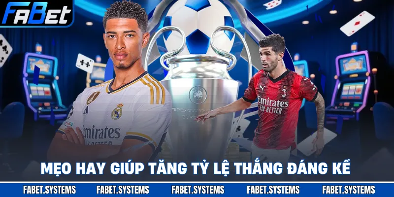 Mẹo hay giúp tăng tỷ lệ thắng đáng kể