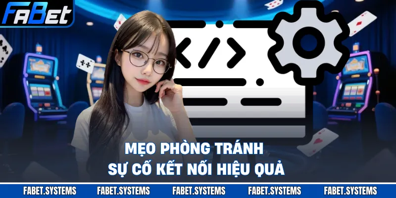 Mẹo phòng tránh sự cố kết nối hiệu quả