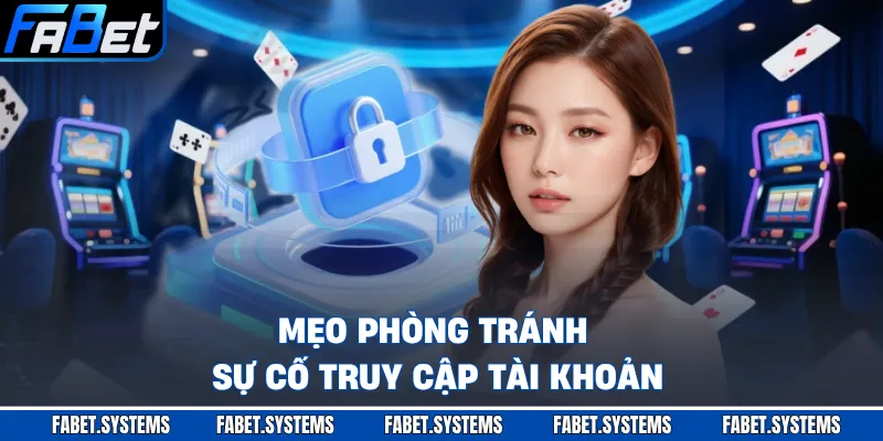 Mẹo phòng tránh sự cố truy cập tài khoản