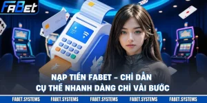 Nạp Tiền FABET - Chỉ Dẫn Cụ Thể Nhanh Dàng Chỉ Vài Bước
