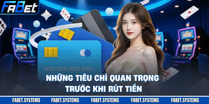 Những tiêu chí quan trọng trước khi rút tiền