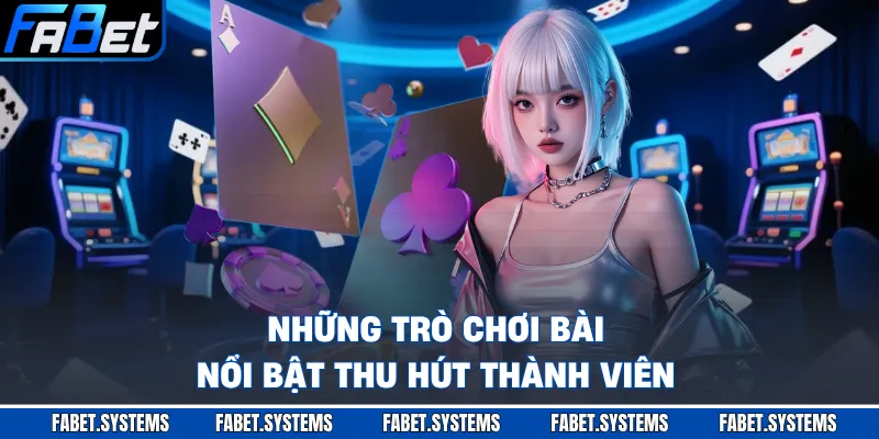 Những trò chơi bài nổi bật thu hút thành viên