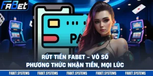Rút Tiền FABET - Vô Số Phương Thức Nhận Tiền, Mọi Lúc  