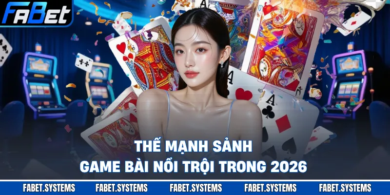 Thế mạnh sảnh game bài nổi trội trong 2026