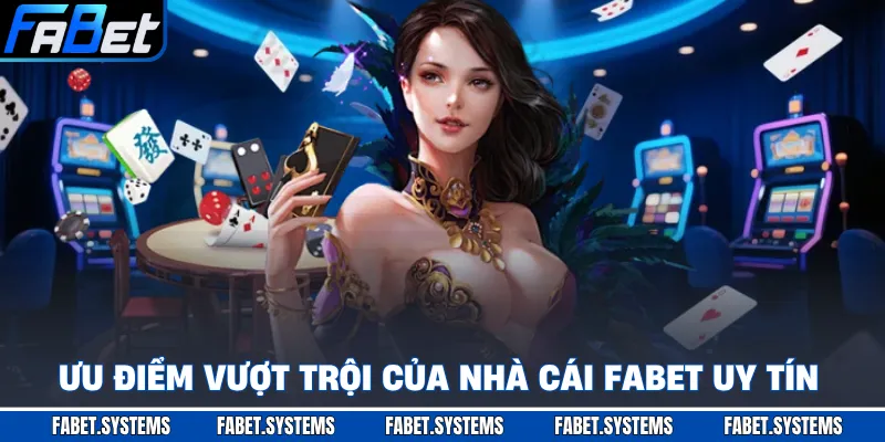 Ưu điểm vượt trội của nhà cái FABET uy tín